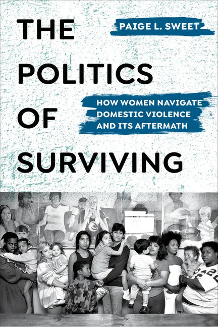 The Politics of Surviving: How Women Navigate Domestic Violence and Its Aftermath - Paperback