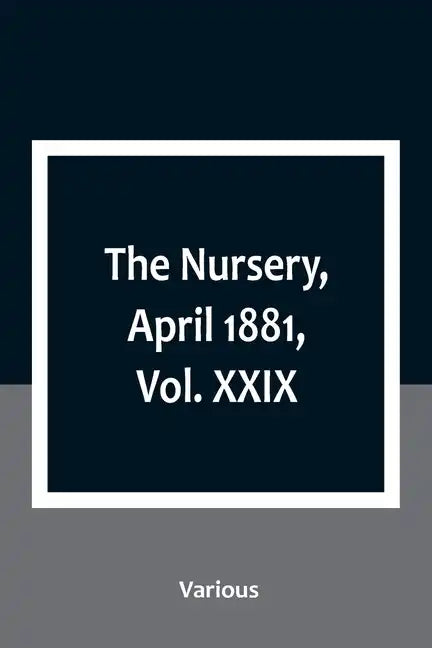 The Nursery, April 1881, Vol. XXIX - Paperback
