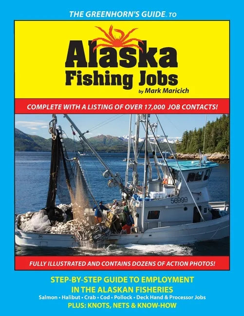 The Greenhorn's Guide to Alaska Fishing Jobs: Step-By-Step Guide to Employment in the Alaskan Fisheries - Salmon, Halibut, Crab, Cod, Pollock, Deck Ha - Paperback