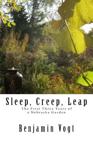 Sleep, Creep, Leap: The First Three Years of a Nebraska Garden - Paperback