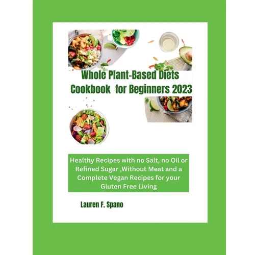 Whole Plant-Based Diet Cookbook for Beginners 2023: Healthy Recipes with no Salt, no Oil, or Refined Sugar, without Meat and Complete Vegan Recipes fo - Paperback