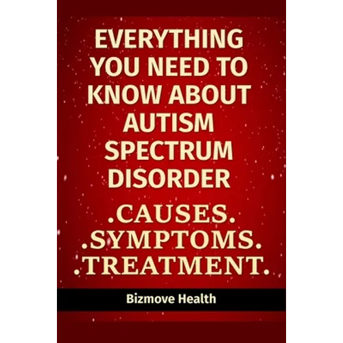 Everything you need to know about Autism Spectrum Disorder: Causes, Symptoms, Treatment - Paperback