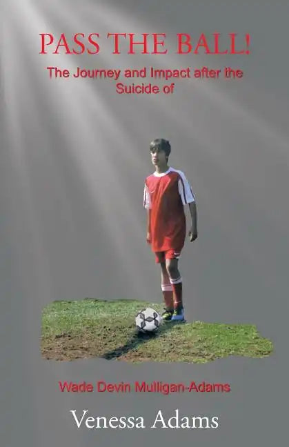 Pass the Ball!: The Journey and Impact after the Suicide of Wade Devin Mulligan-Adams - Paperback