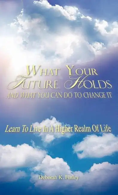 What Your Future Holds and What You Can Do to Change It - Hardcover