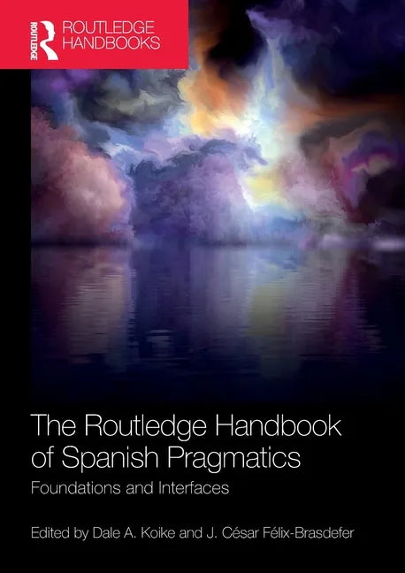 The Routledge Handbook of Spanish Pragmatics: Foundations and Interfaces - Paperback
