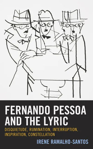Fernando Pessoa and the Lyric: Disquietude, Rumination, Interruption, Inspiration, Constellation - Hardcover