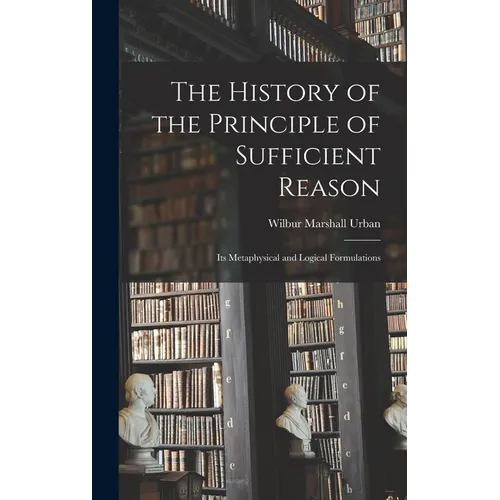 The History of the Principle of Sufficient Reason: Its Metaphysical and Logical Formulations - Hardcover