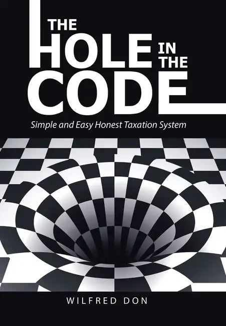 The Hole in the Code: Simple and Easy Honest Taxation System - Hardcover