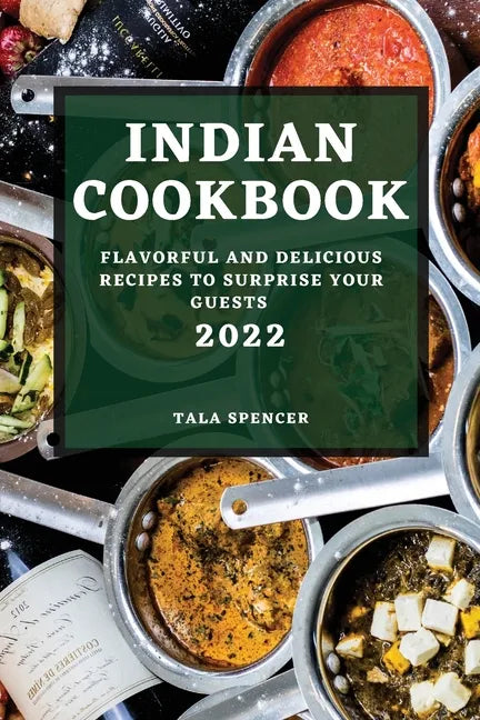 Indian Cookbook 2022: Flavorful and Delicious Recipes to Surprise Your Guests - Paperback