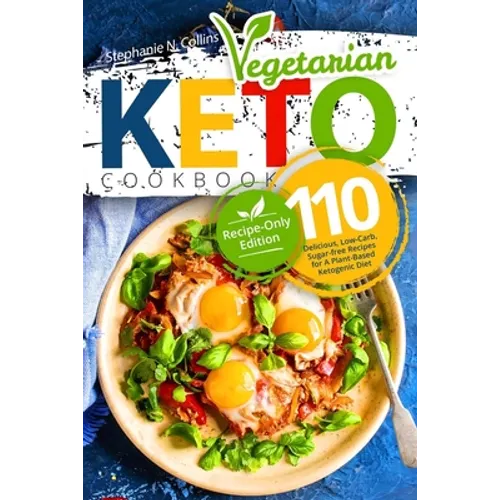 Keto Vegetarian Cookbook: 110 Delicious, Low-Carb, Sugar-free Recipes for A Plant-Based Ketogenic Diet (Recipe-Only Edition) - Paperback