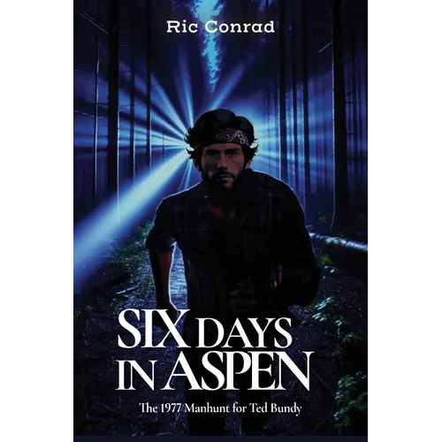 Six Days in Aspen: The 1977 Manhunt for Ted Bundy - Paperback