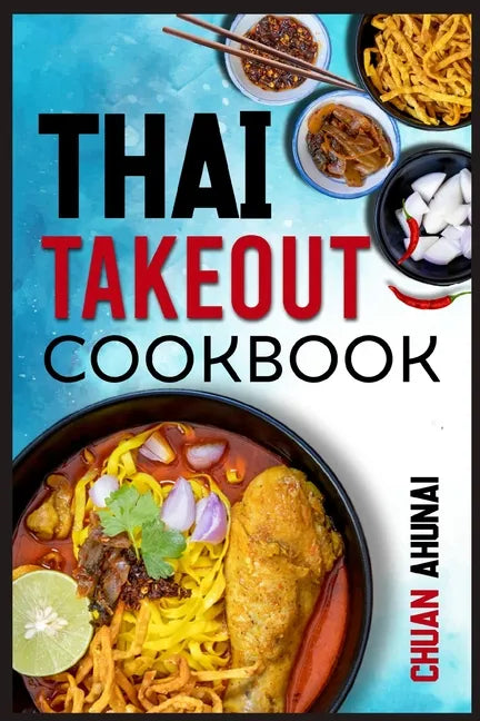Thai Takeout Cookbook: Start Cooking Thai Food Recipes Inspired by Your Favorite Takeout (2022 Guide for Beginners) - Paperback