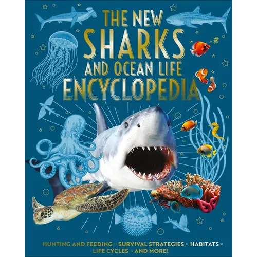 The New Sharks and Ocean Life Encyclopedia: Hunting and Feeding, Survival Strategies, Habitats, Life Cycles and More! - Hardcover