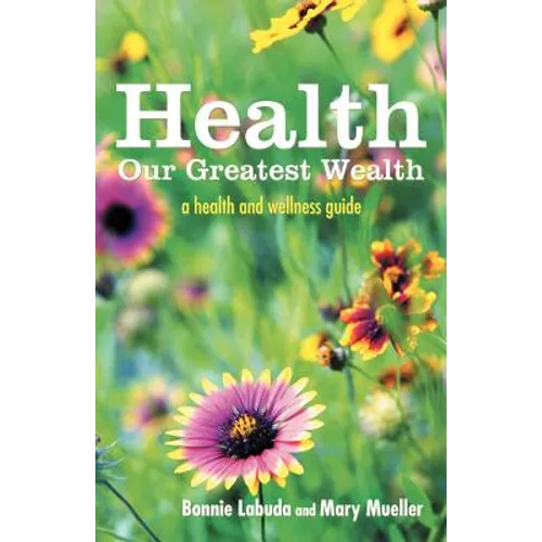 Health: Our Greatest Wealth: A Health and Wellness Guide - Paperback