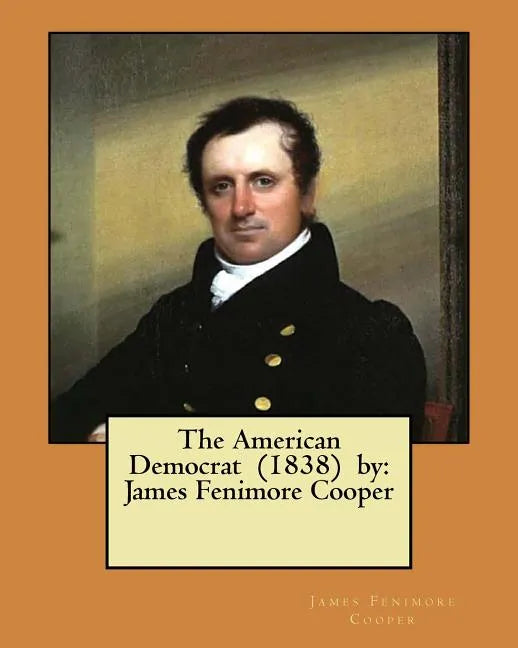 The American Democrat (1838) by: James Fenimore Cooper - Paperback