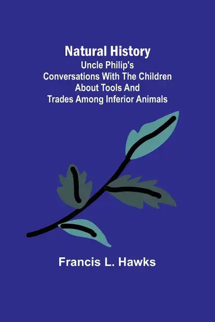 Natural History; Uncle Philip's Conversations with the Children about Tools and Trades among Inferior Animals - Paperback