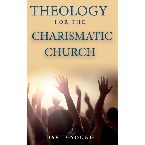 Theology For the Charismatic Church - Hardcover