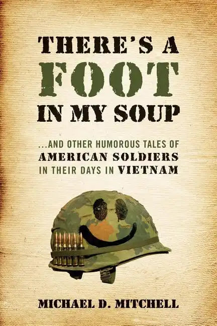 There's a Foot in My Soup: ...and Other Humorous Tales of American Soldiers in Their Days in Vietnam - Paperback
