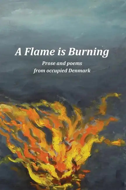A Flame Is Burning: Prose and Poems from Occupied Denmark - Paperback