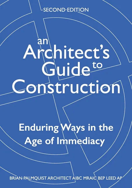 An Architect's Guide to Construction-Second Edition: Enduring Ways in the Age of Immediacy - Paperback