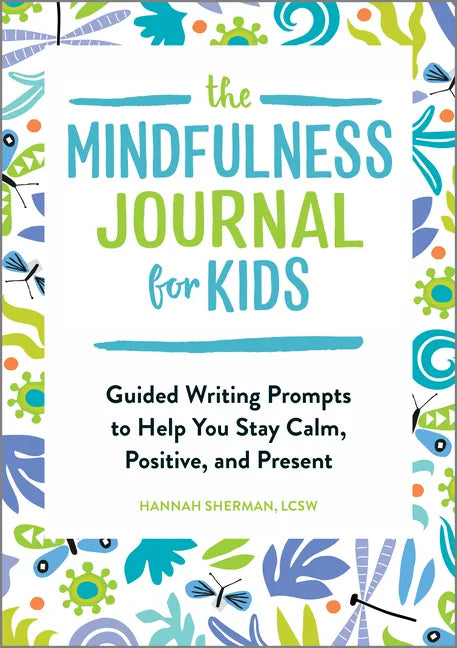 The Mindfulness Journal for Kids: Guided Writing Prompts to Help You Stay Calm, Positive, and Present - Paperback