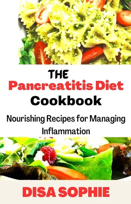 The Pancreatitis Diet Cookbook: Nourishing Recipes for Managing Inflammation - Paperback