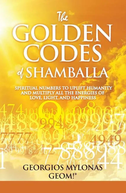 The Golden Codes of Shamballa: Spiritual numbers to uplift humanity and multiply all the energies of love, light, and happiness - Paperback
