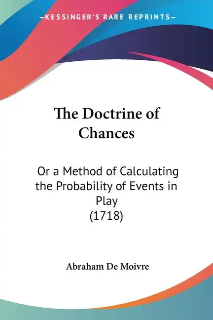 The Doctrine of Chances: Or a Method of Calculating the Probability of Events in Play (1718) - Paperback