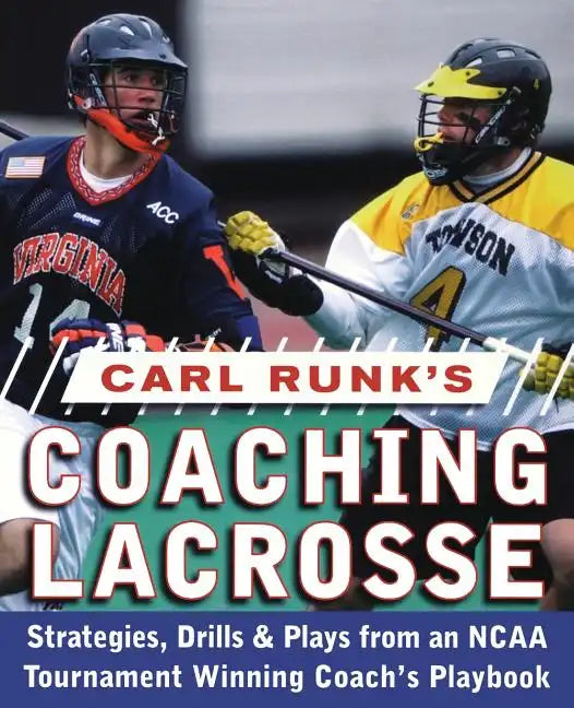 Carl Runk's Coaching Lacrosse: Strategies, Drills, & Plays from an NCAA Tournament Winning Coach's Playbook - Paperback