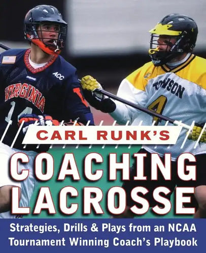 Carl Runk's Coaching Lacrosse: Strategies, Drills, & Plays from an NCAA Tournament Winning Coach's Playbook - Paperback