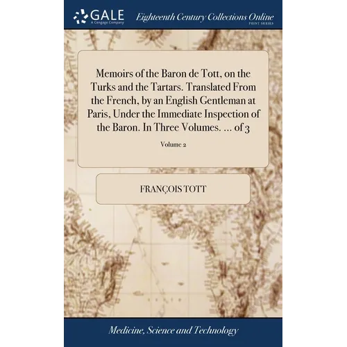 Memoirs of the Baron de Tott, on the Turks and the Tartars. Translated From the French, by an English Gentleman at Paris, Under the Immediate Inspecti - Hardcover
