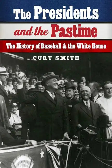 The Presidents and the Pastime: The History of Baseball and the White House - Hardcover