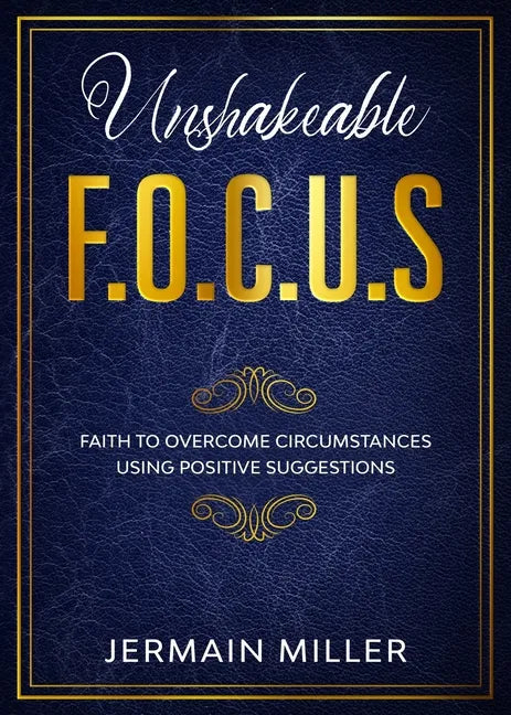 Unshakeable F.O.C.U.S: Faith To Overcome Circumstances Using Positive Suggestions - Paperback