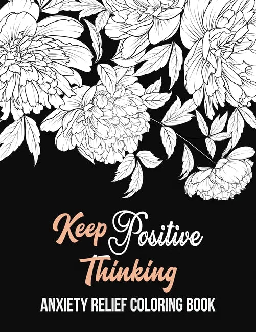 Keep Positive Thinking Anxiety Relief Coloring Book: A Coloring Book for Grown-Ups Providing Relaxation and Encouragement, Anti Stress Beginner-Friend - Paperback