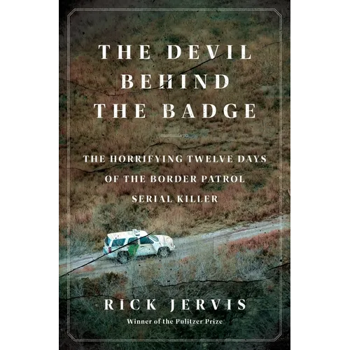 The Devil Behind the Badge: The Horrifying Twelve Days of the Border Patrol Serial Killer - Hardcover