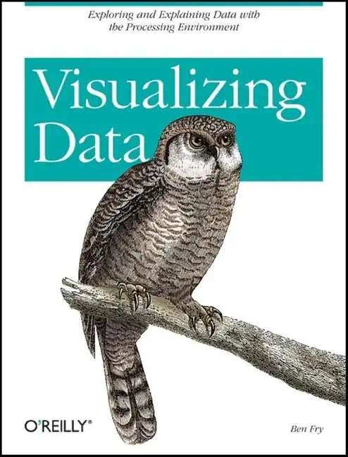 Visualizing Data: Exploring and Explaining Data with the Processing Environment - Paperback