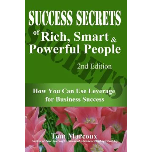 Success Secrets of Rich, Smart and Powerful People: How You Can Use Leverage for Business Success - Paperback