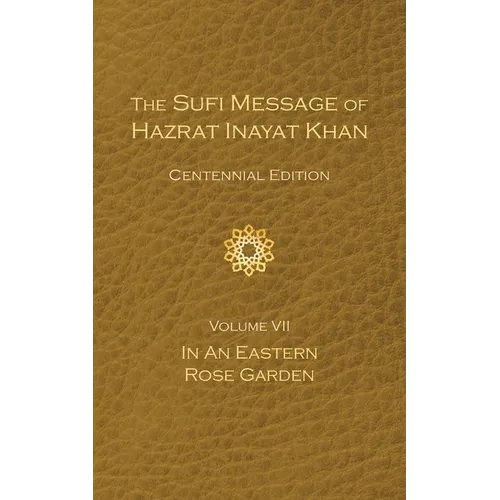 The Sufi Message of Hazrat Inayat Khan Vol. 7 Centennial Edition: In an Eastern Rose Garden - Paperback