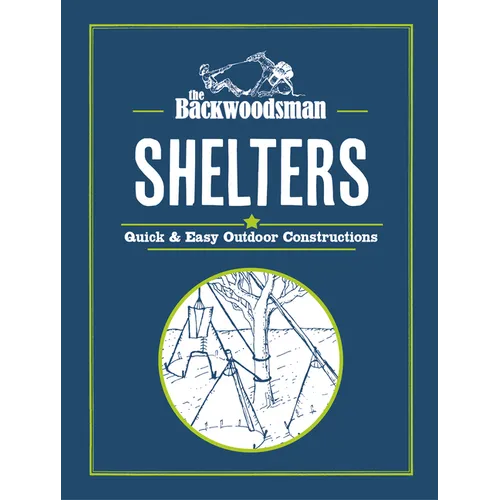 The Backwoodsman: Shelters: Quick & Easy Outdoor Constructions - Hardcover