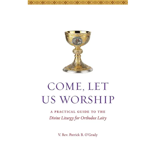 Come, Let Us Worship: A Practical Guide to the Divine Liturgy for Orthodox Laity - Paperback