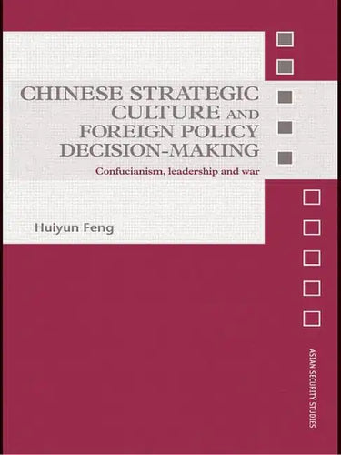 Chinese Strategic Culture and Foreign Policy Decision-Making: Confucianism, Leadership and War - Paperback