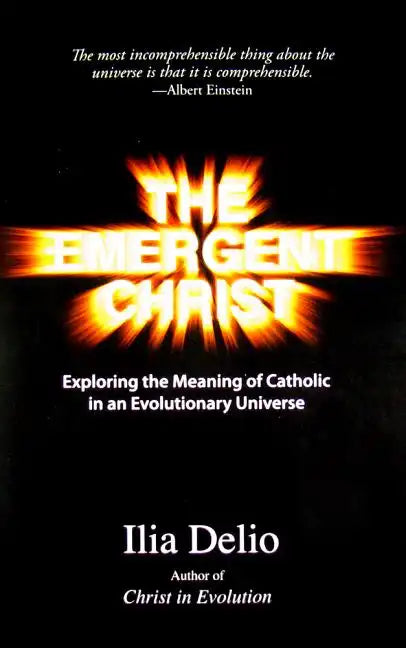 The Emergent Christ: Exploring the Meaning of Catholic in an Evolutionary Universe - Paperback