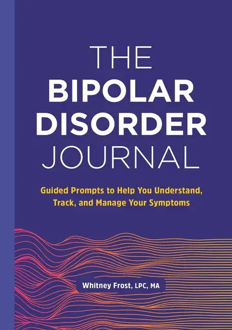 The Bipolar Disorder Journal: Guided Prompts to Help You Understand, Track, and Manage Your Symptoms - Paperback