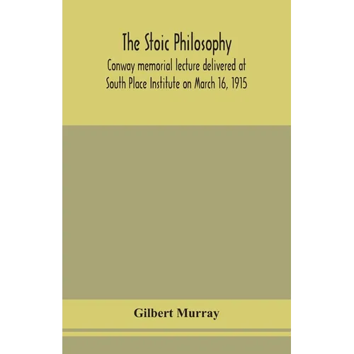 The stoic philosophy; Conway memorial lecture delivered at South Place Institute on March 16, 1915 - Paperback