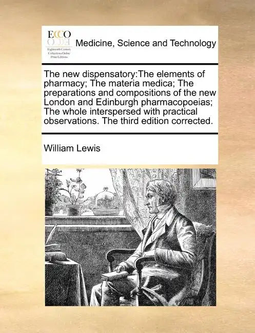 The new dispensatory: The elements of pharmacy; The materia medica; The preparations and compositions of the new London and Edinburgh pharma - Paperback
