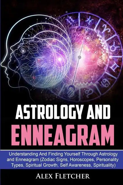 Astrology And Enneagram: Understanding And Finding Yourself Through Astrology and Enneagram (Zodiac Signs, Horoscopes, Personality Types, Spiri - Paperback