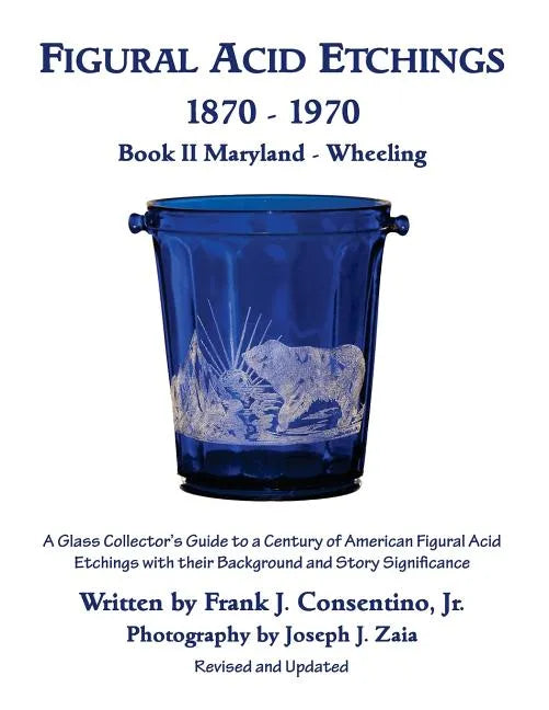 Figural Acid Etchings 1870- 1970, Book II, Maryland - Wheeling: A Glass Collector's Guide to a Century of American Figural Acid Etchings with their Ba - Paperback