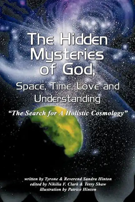 The Hidden Mysteries of God, Space, Time, Love and Understanding: The Search for a Holistic Cosmology - Paperback