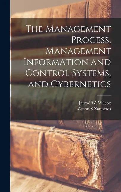 The Management Process, Management Information and Control Systems, and Cybernetics - Hardcover