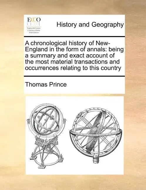 A Chronological History of New-England in the Form of Annals: Being a Summary and Exact Account of the Most Material Transactions and Occurrences Rela - Paperback
